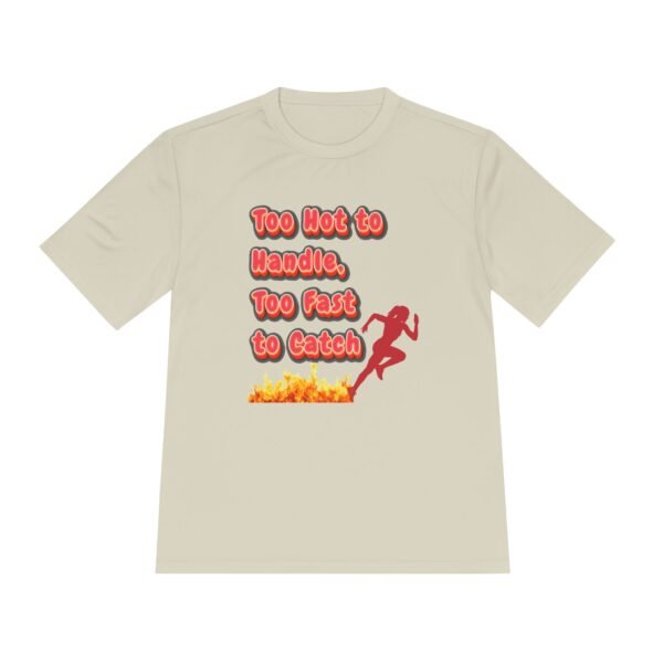 Too Hot to Handle, Too Fast to Catch running wicking t shirt