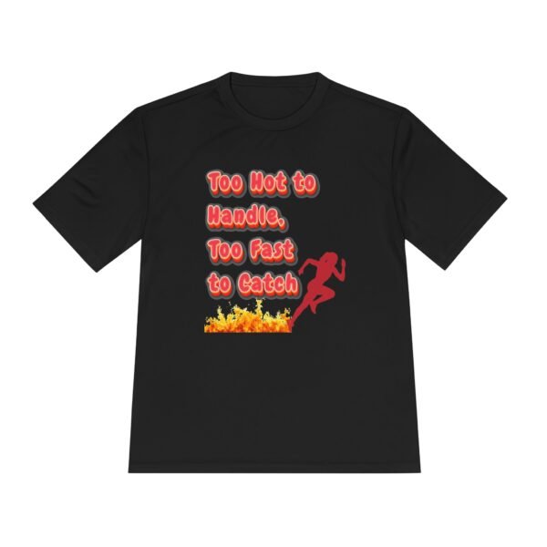 Too Hot to Handle, Too Fast to Catch running wicking t shirt