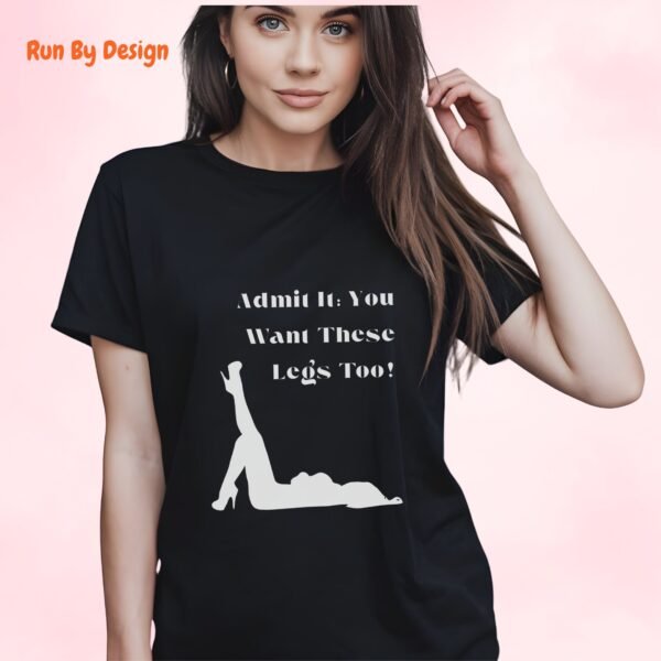Admit It. You Want These Legs Too_black t-shirt