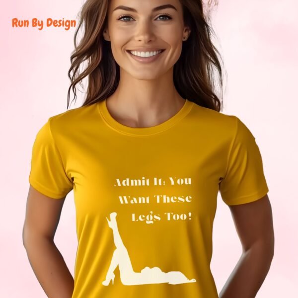 Admit It. You Want These Legs Too_gold t-shirt