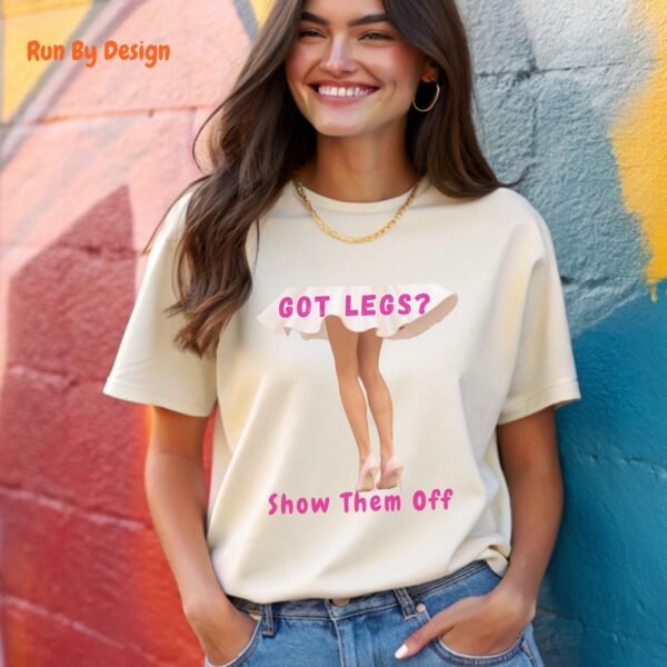 Got Legs. Show Them Off_natural t-shirt