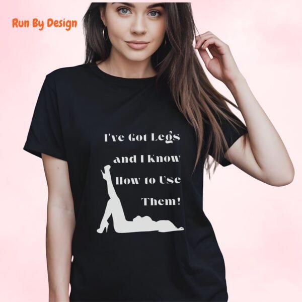I have Got Legs and I Know How to Use Them_black t-shirt